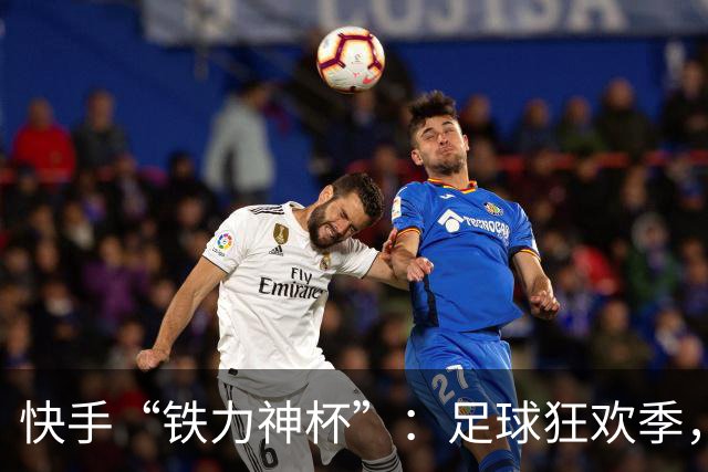 快手“铁力神杯”：足球狂欢季，“老铁”上场